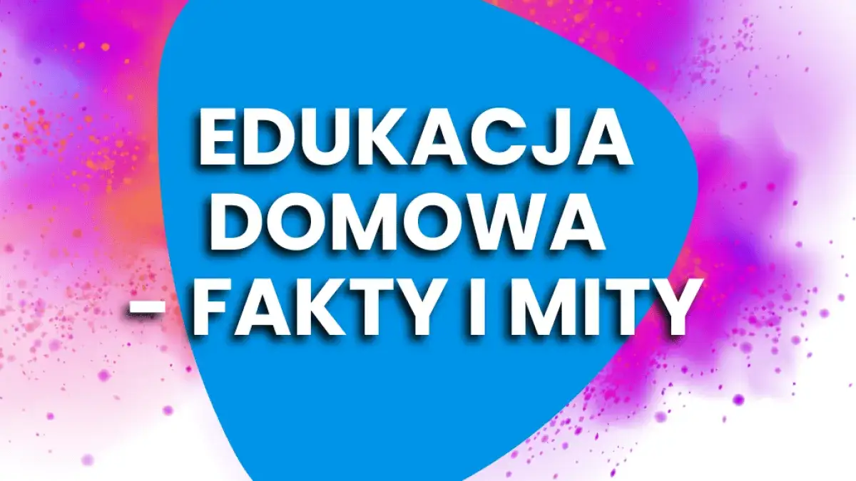Edukacja domowa: Fakty, mity i koszty. Czy to dla Ciebie?