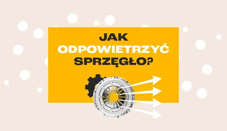 Jak odpowietrzyć wysprzęglik sprzęgła - uniknij problemów z sprzęgłem