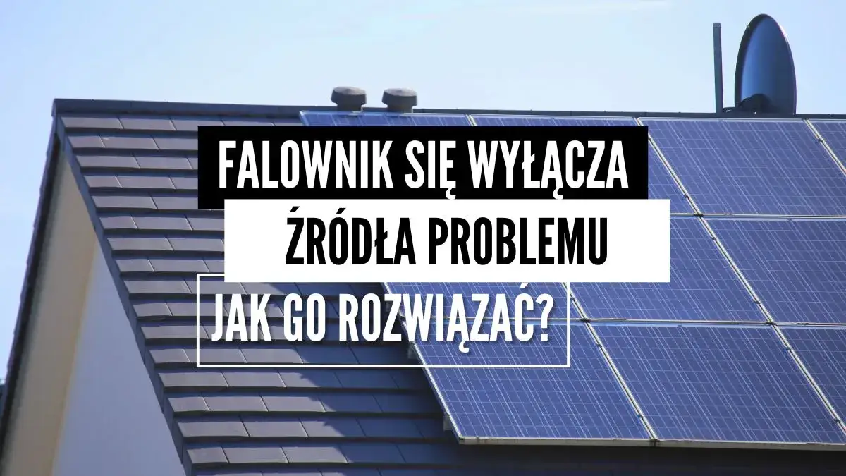 Falownik Sofar wyłącza się? Prawdziwa przyczyna i 7 rozwiązań!