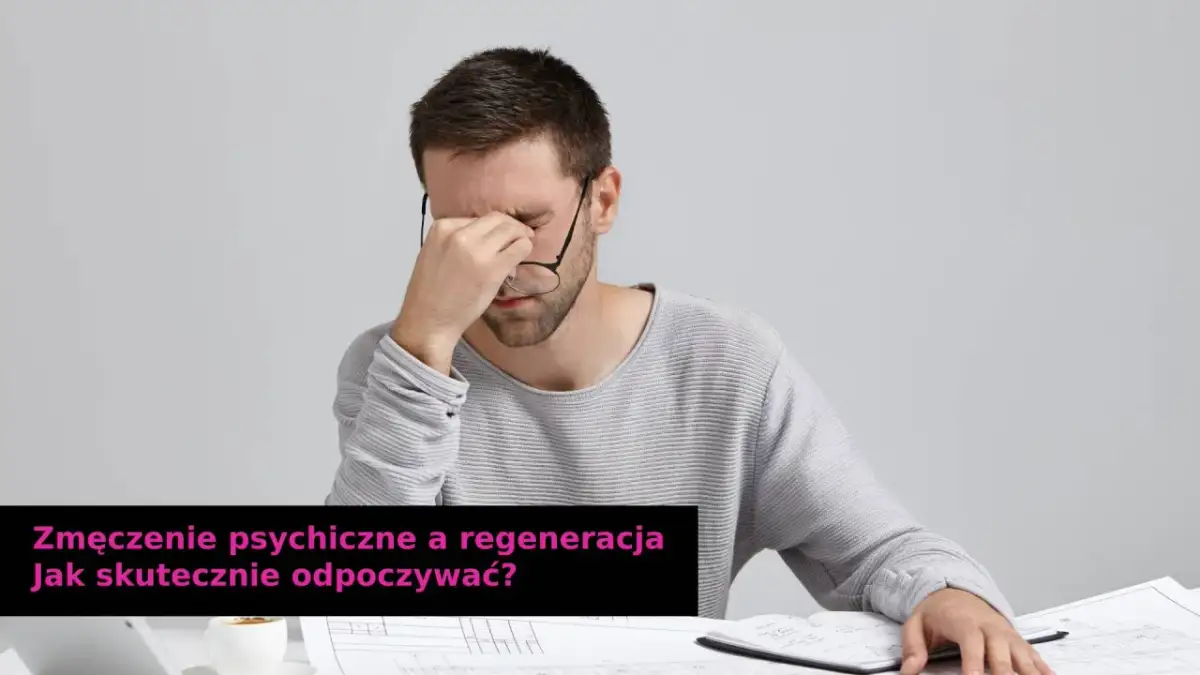 Jak pokonać zmęczenie psychiczne? Skuteczne metody i strategie