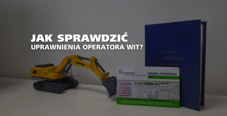 Jak sprawdzić uprawnienia operatora koparki? Pełny przewodnik