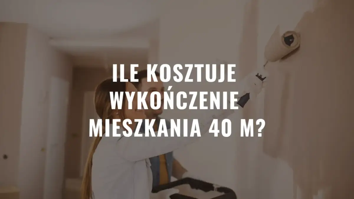 Ile kosztuje wykończenie mieszkania 40m2? Poznaj ukryte koszty