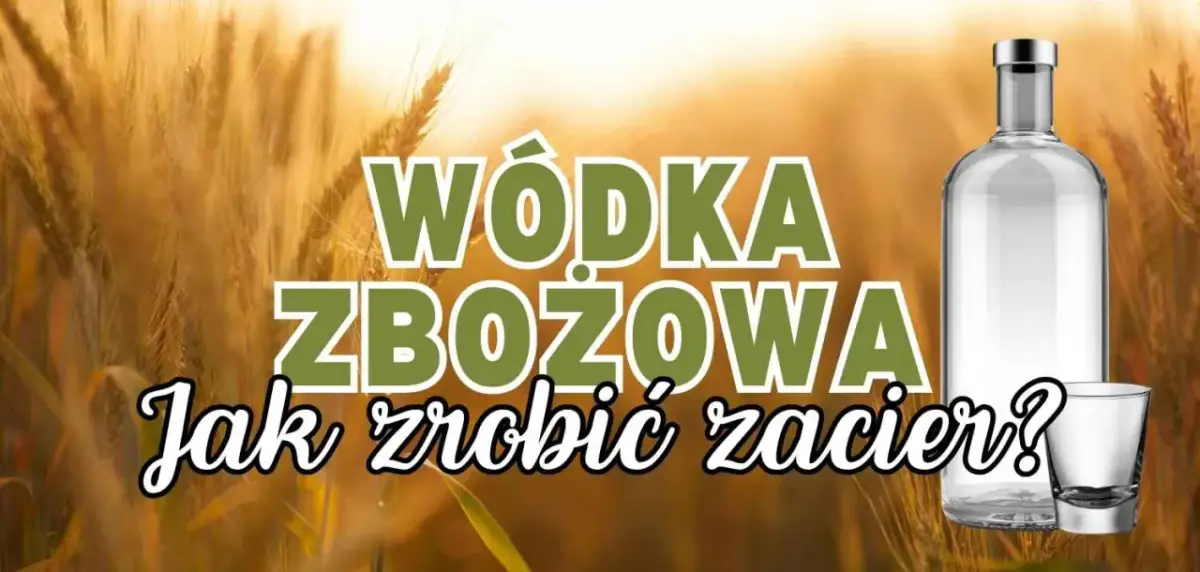 Jak zrobić bimber ze zboża - krok po kroku bez błędów i zyskaj smak