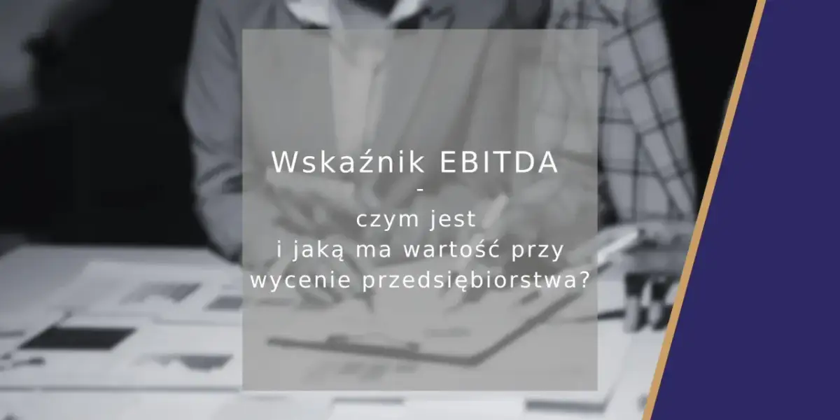 Wskaźnik EBITDA: czym jest i jaką ma wartość przy wycenie przedsiębiorstwa? Poznaj znaczenie tego kluczowego wskaźnika finansowego.