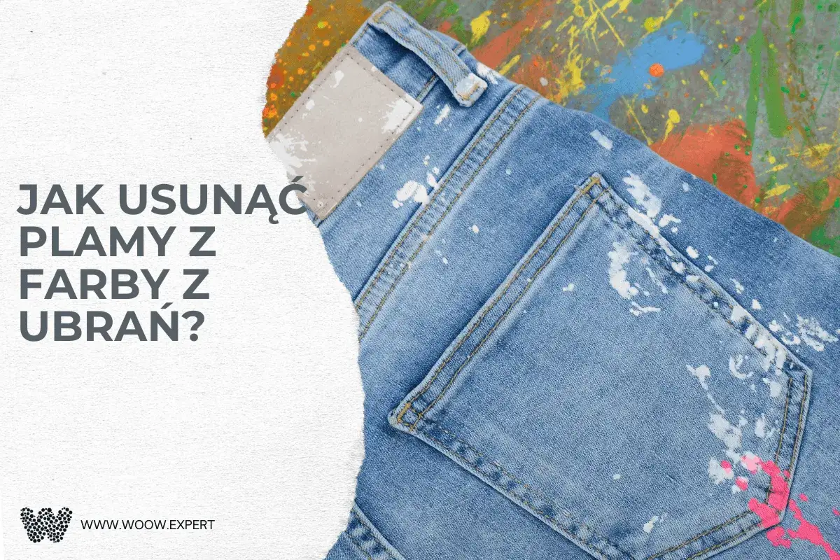 Jak usunąć plamy z farby z ubrań? Dżinsy poplamione farbą, pytanie o czyszczenie.