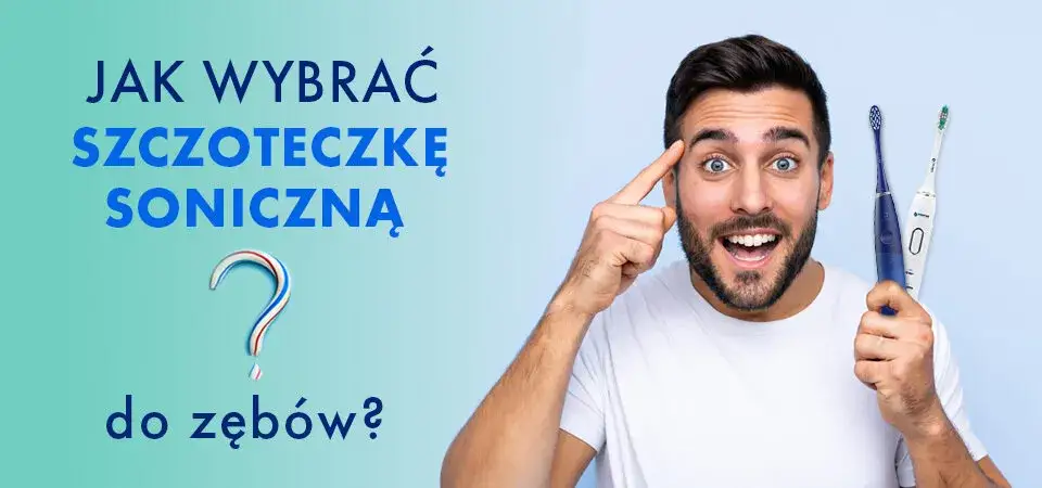 Szczoteczka soniczna: Jak wybrać i dobrze wydać pieniądze?