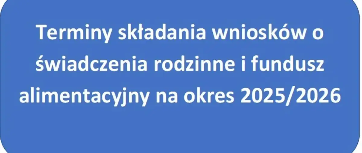 Niebieskie tło z białym tekstem: Terminy składania wniosków o świadczenia rodzinne i fundusz alimentacyjny na okres 2025/2026.