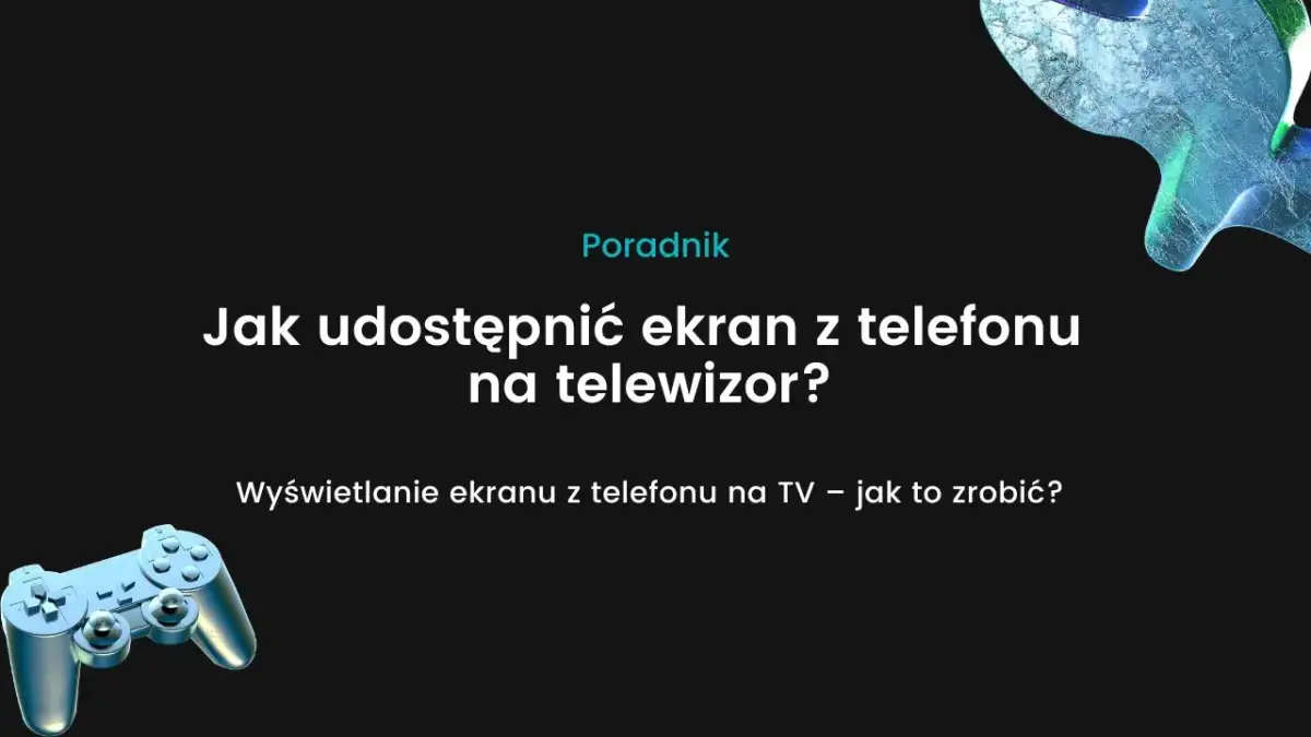 Jak udostępnić ekran z telefonu na telewizor bez problemów i opóźnień