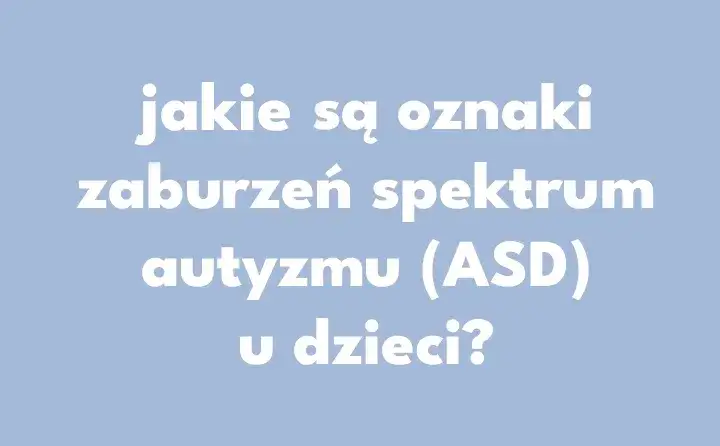 Objawy zaburzeń ze spektrum autyzmu – co warto wiedzieć?