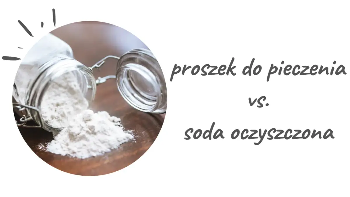 Soda czy proszek do pieczenia - który wybór jest zdrowszy dla Ciebie?
