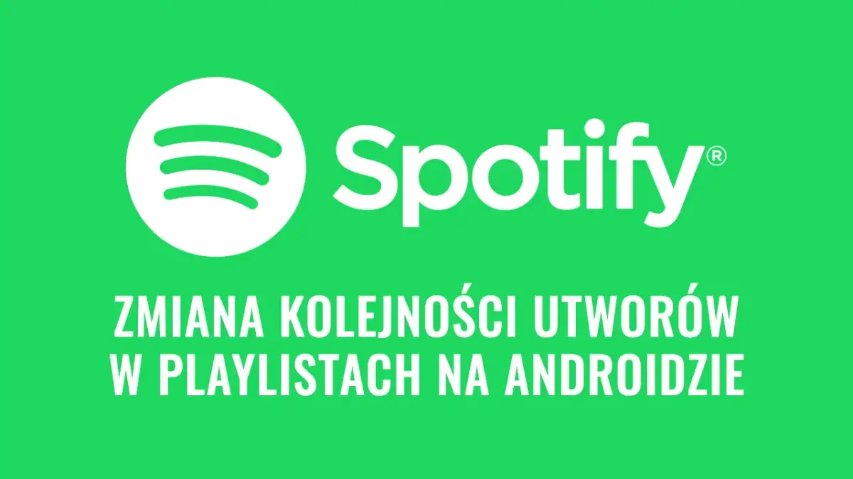 Jak zmienić kolejność utworów na playliście Spotify? Poradnik krok po kroku