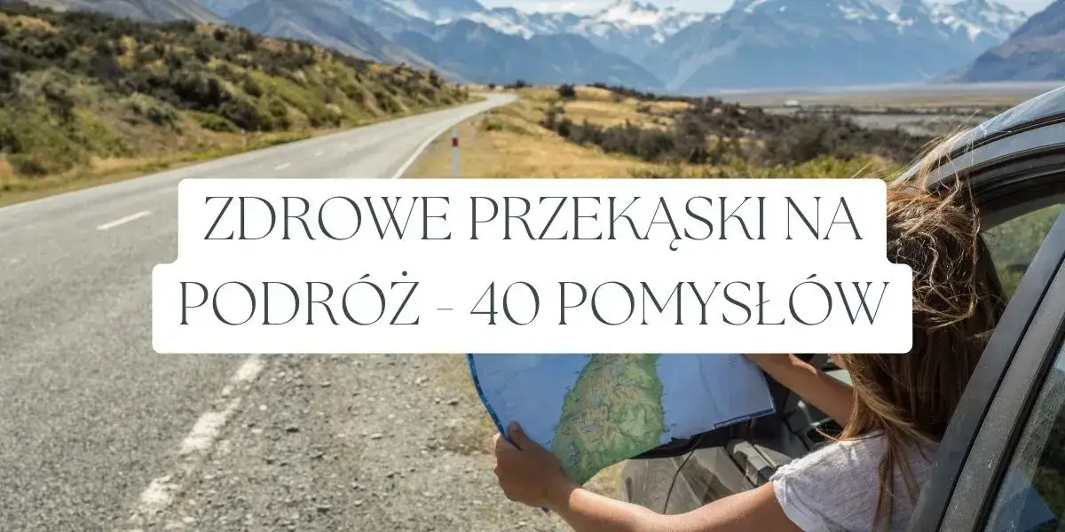 Jakie przekąski na podróż, które są zdrowe i łatwe do zjedzenia?