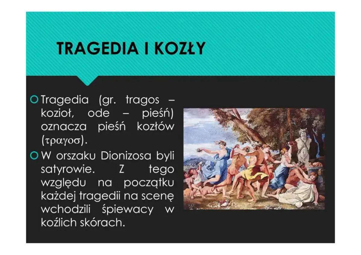 Jak powstał teatr antyczny? Tragedia (gr. tragos - kozioł) oznacza pieśń kozłów. W orszaku Dionizosa byli satyrowie, stąd śpiewacy w kozich skórach.