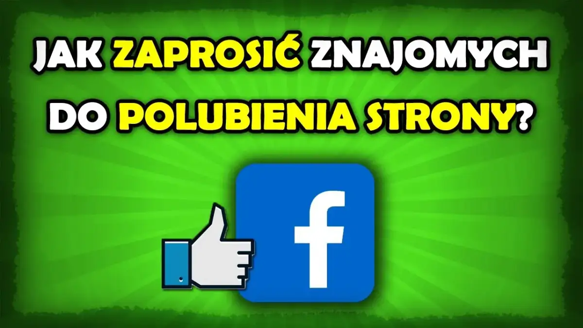 Jak zaprosić znajomych do polubienia strony na Facebooku łatwo i skutecznie