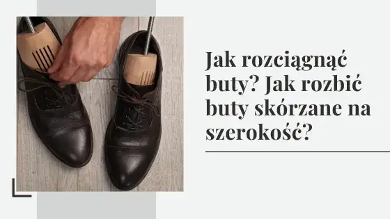 Jak rozbić buty? Skuteczne metody krok po kroku