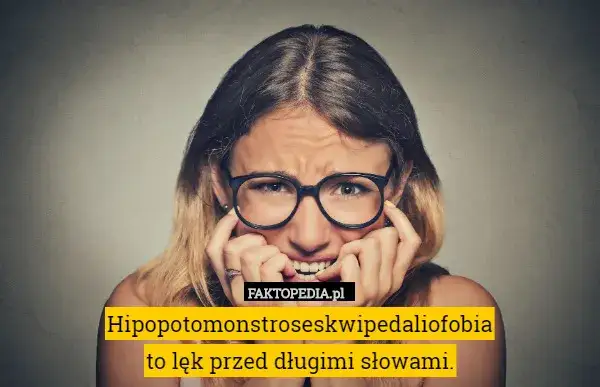 Hipopotomonstroseskwipedaliofobia: Lęk przed długimi słowami?