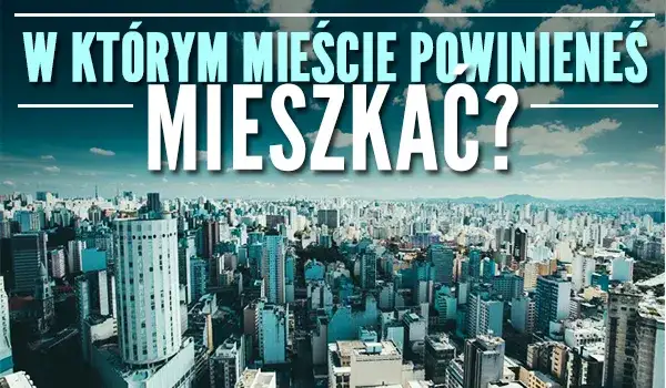 Quiz w jakim kraju powinieneś mieszkać – znajdź swoje idealne miejsce