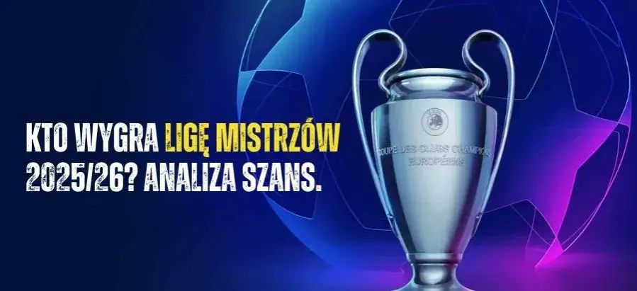 Kto wygra Ligę Mistrzów 2025/26? Analiza faworytów i kursów.