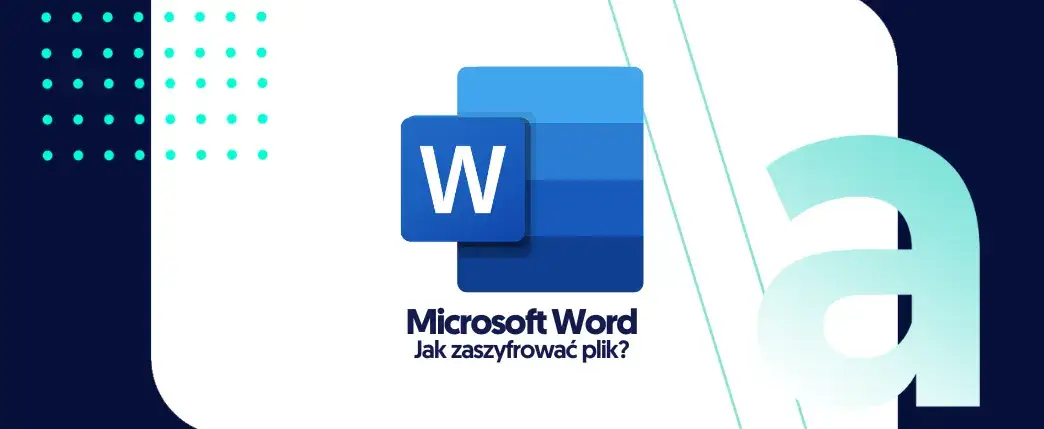 Jak zaszyfrować plik Word i zabezpieczyć swoje dane przed dostępem