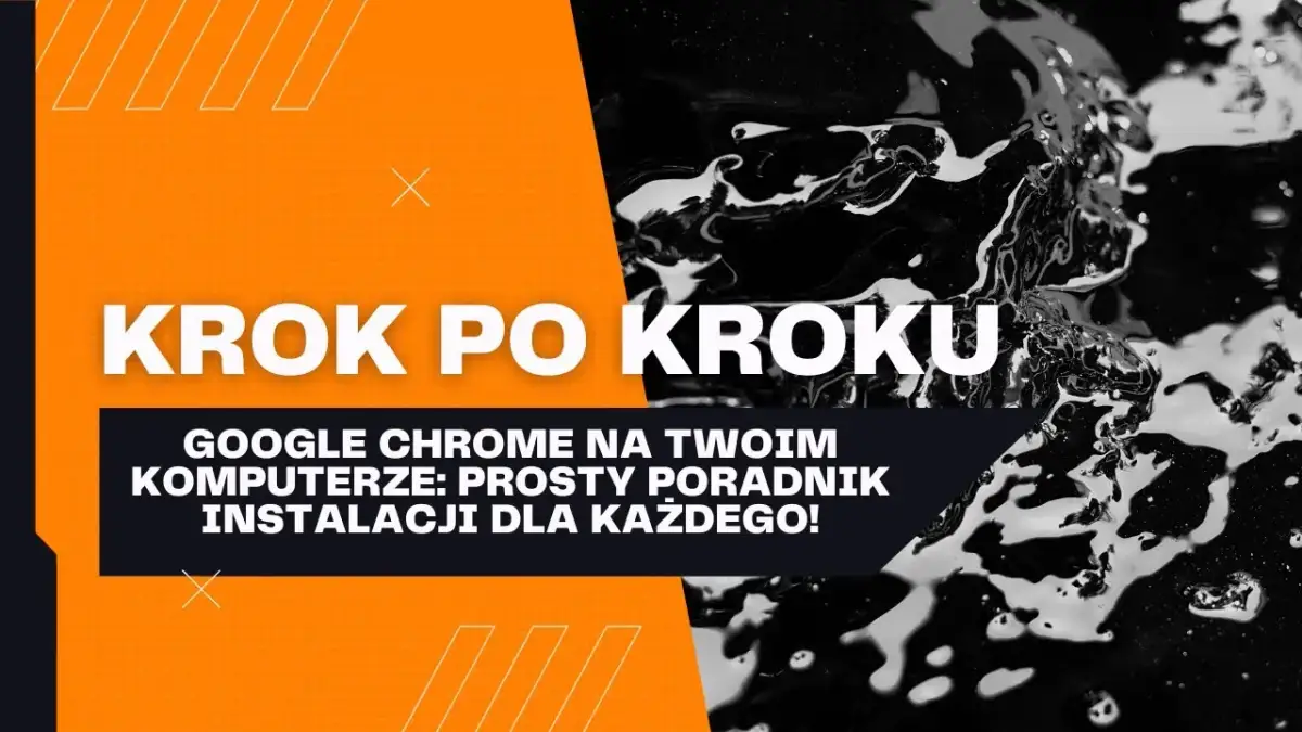 Jak zainstalować przeglądarkę Chrome w prosty sposób bez problemów
