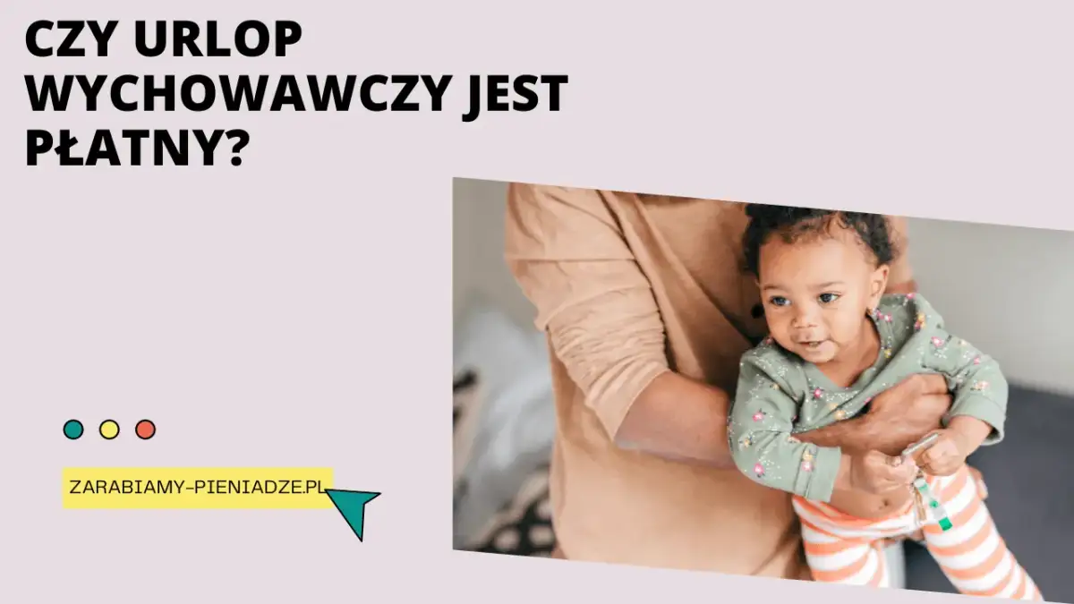 Czy urlop wychowawczy jest płatny? Sprawdź zasady finansowania i warunki