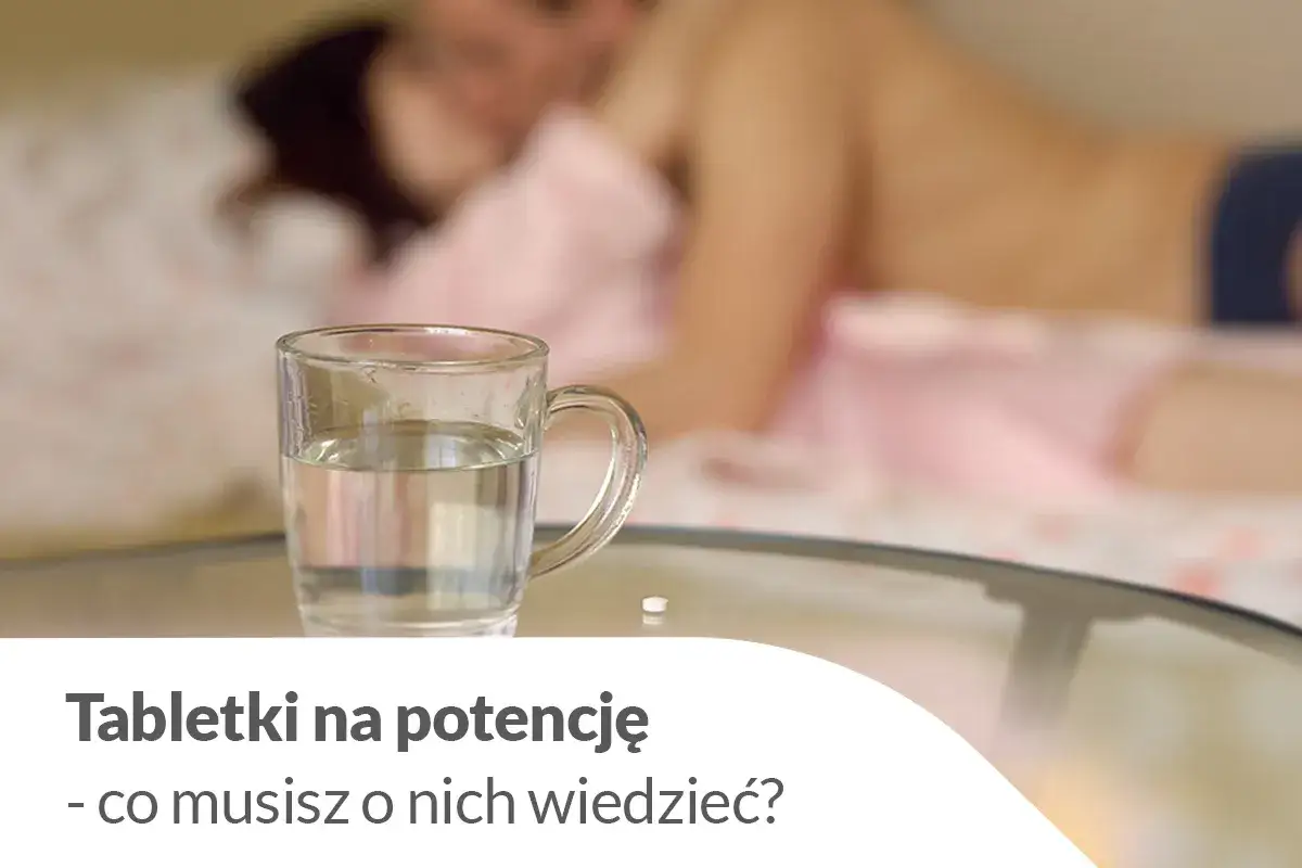 Leki na potencję: Mechanizm, rodzaje, bezpieczeństwo co musisz wiedzieć?