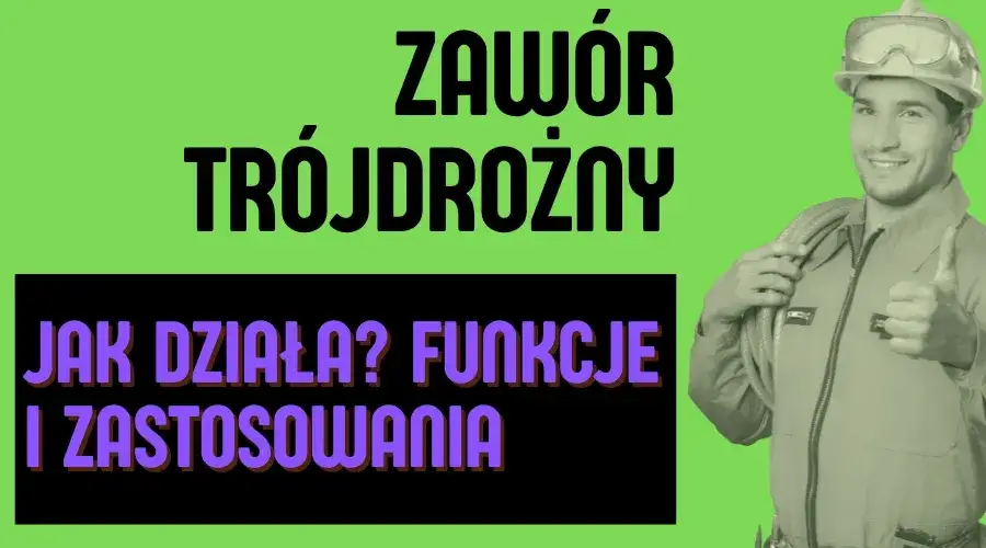 Zawór trójdrożny – klucz do efektywnego ogrzewania i oszczędności energii