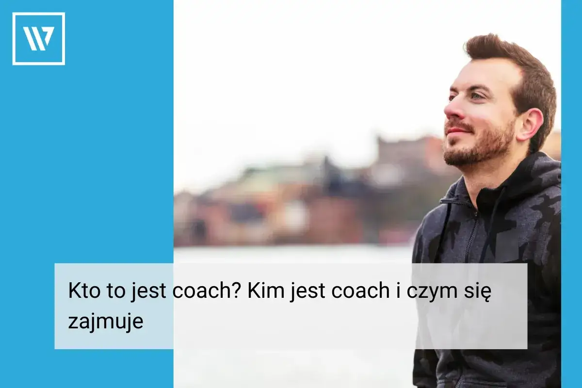 Coach: Kim jest? Rola, zadania, korzyści i jak wybrać profesjonalistę