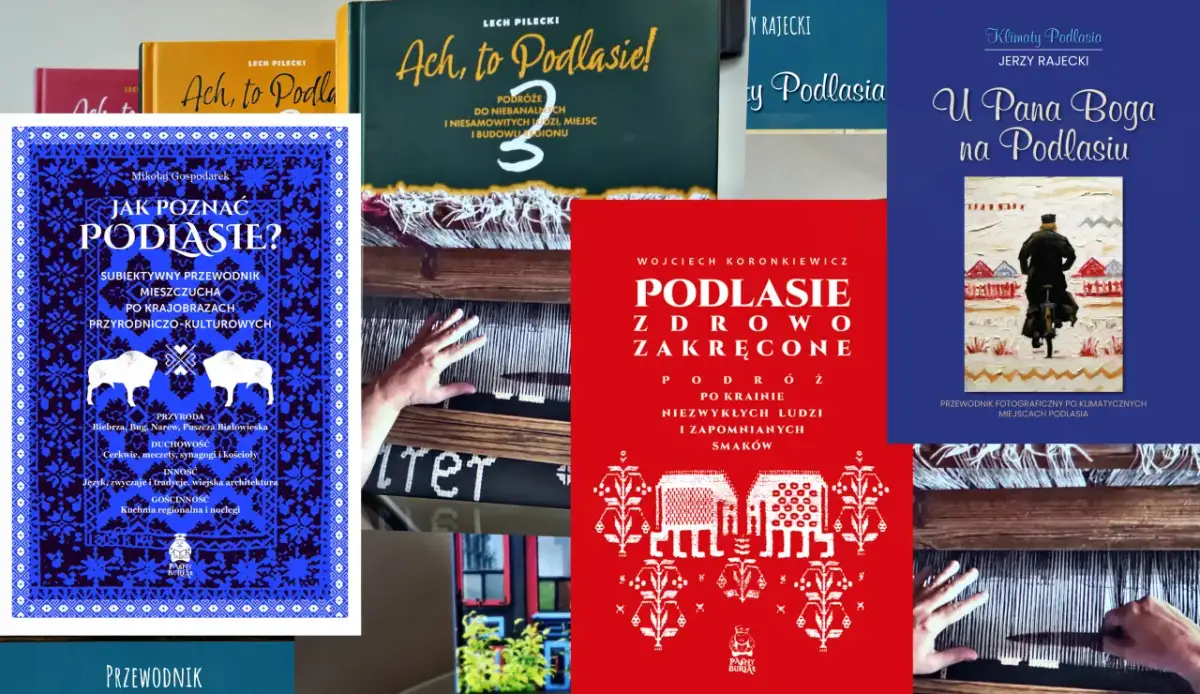 Książki o Podlasiu: "Ach, to Podlasie!", "Jak poznać Podlasie?", "Podlasie zdrowo zakręcone", "U Pana Boga na Podlasiu". Odkryj rezerwaty przyrody Podlasie.