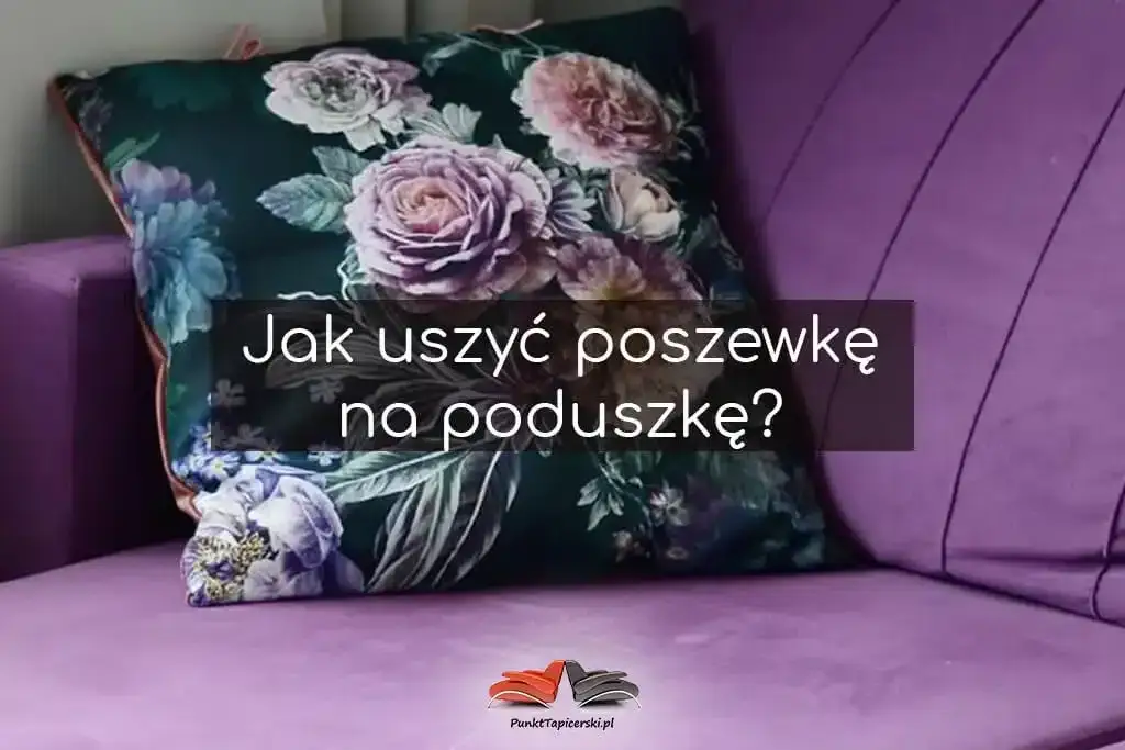 Jak uszyć poduszkę dekoracyjną? Kompletny poradnik DIY!