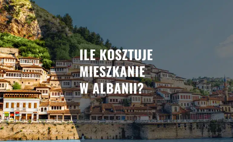 Ile kosztuje mieszkanie w Albanii? Ceny, które mogą zaskoczyć