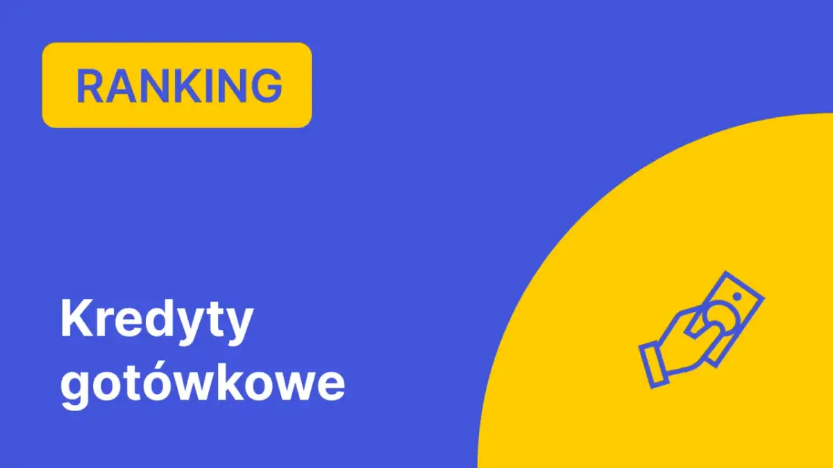Ranking kredytów gotówkowych. Sprawdź, który bank ma najniższe oprocentowanie kredytu gotówkowego i oszczędzaj!