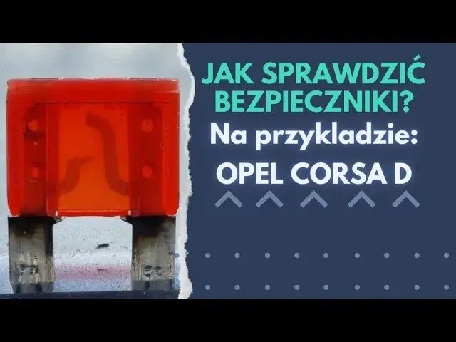 Bezpieczniki Corsa D - Gdzie są i jak je łatwo znaleźć