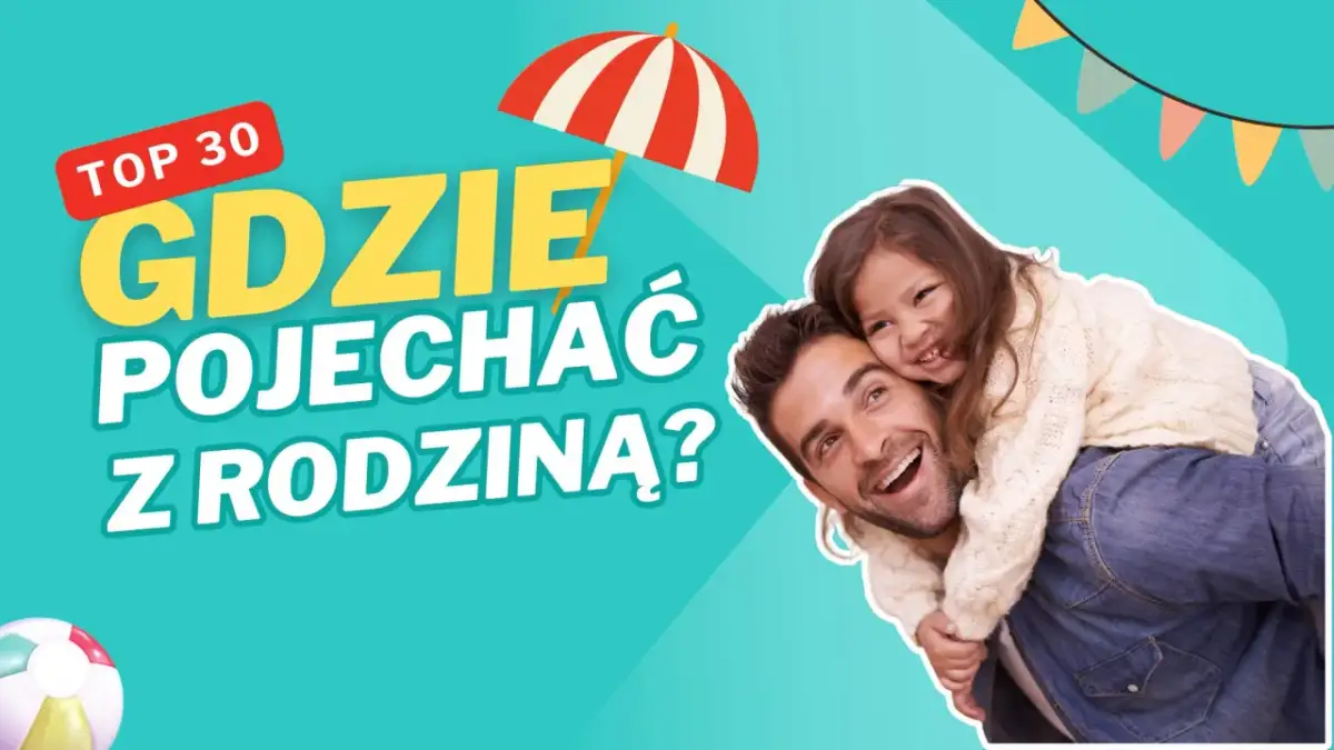 Polska z dzieckiem: Gdzie pojechać? Praktyczny przewodnik dla rodzin
