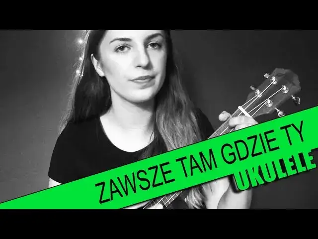 Tabulatura do Zawsze tam gdzie Ty na ukulele - jak zagrać ten hit?