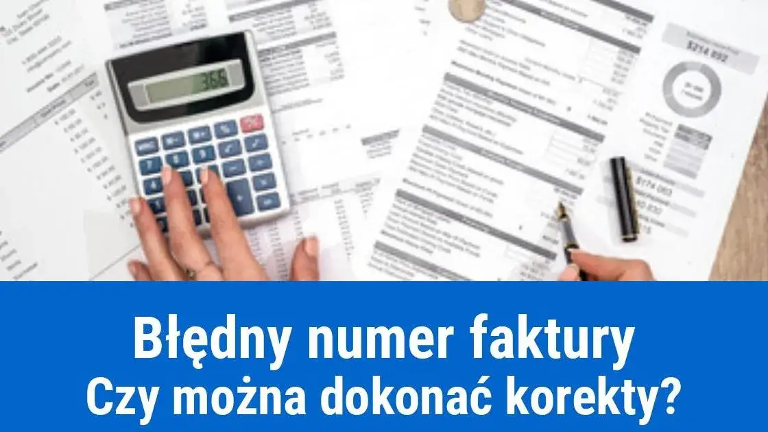 Jak skorygować błędny numer faktury i uniknąć problemów w księgowości
