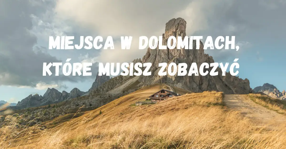 Najpiękniejsze miejsca w Dolomitach, które musisz zobaczyć w życiu