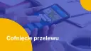 Jak anulować przelew BLIK w mBanku? Co robić w przypadku błędu?