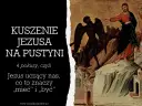 Jezus na pustyni odrzuca pokusy. Obraz przedstawia walkę duchową, gdzie Jezus uczy nas, co znaczy "mieć" i "być".