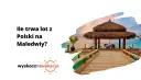 Ile trwa lot na Malediwy? Poznaj realny czas podróży z Polski