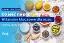 Dieta na wzrok: co jeść, by widzieć lepiej? Poradnik eksperta