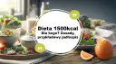 Zdrowe śniadanie i obiad to klucz do sukcesu. Sprawdź przykładowy jadłospis dla diety 1500 kcal.