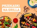 Jakie przekąski na grilla? 10 prostych pomysłów, które zachwycą gości