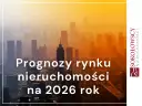 Czy warto inwestować w nieruchomości w 2026? Analiza i prognozy