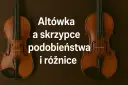 Dwa skrzypce i altówka, instrumenty smyczkowe, obok siebie. Tekst: "Altówka a skrzypce podobieństwa i różnice".