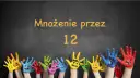 Kolorowe dłonie dzieci z uśmiechniętymi buźkami na tle tablicy z napisem "Mnożenie przez 12".