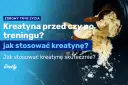 Kreatyna: Przed czy po treningu? Optymalny czas dla siły i masy