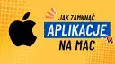 Jak zamknąć aplikacje na Macu? Szybkie metody i porady