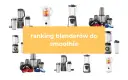 Jaki blender do koktajli wybrać? Ranking i porady [2024]