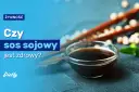 Sos sojowy: Czy jest bezpieczny? Fakty, mity i jak wybrać najlepszy